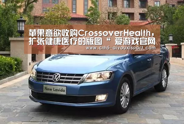 苹果意欲收购CrossoverHealth,扩张健康医疗的版图“ 爱游戏官网”(图1) 爱游戏官网
